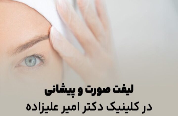 لیفت صورت و پیشانی در کلینیک دکتر امیر علیزاده: زیبایی و جوانی را تجربه کنید