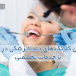 بهترین کلینک های دندانپزشکی در تبریز با خدمات تخصصی